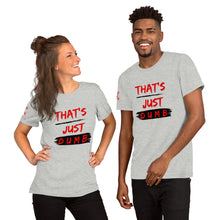 Load image into Gallery viewer, &quot;That&#39;s Just Dumb &quot; Unisex t-shirts (6 Colors)
