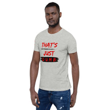 Load image into Gallery viewer, &quot;That&#39;s Just Dumb &quot; Unisex t-shirts (6 Colors)
