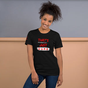 "That's Just Dumb " Unisex t-shirt