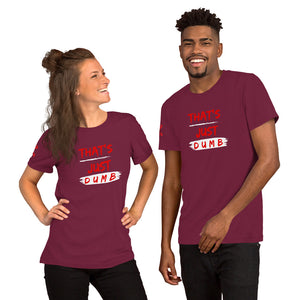 "That's Just Dumb " Unisex t-shirt