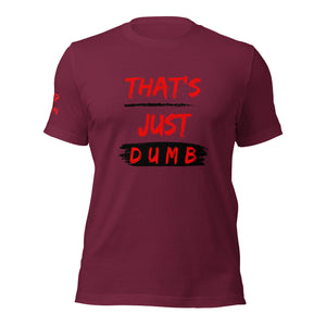 "That's Just Dumb " Unisex t-shirts (6 Colors)