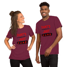 Load image into Gallery viewer, &quot;That&#39;s Just Dumb &quot; Unisex t-shirts (6 Colors)
