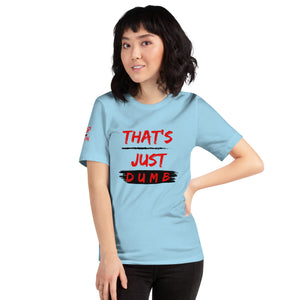 "That's Just Dumb " Unisex t-shirts (6 Colors)