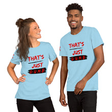 Load image into Gallery viewer, &quot;That&#39;s Just Dumb &quot; Unisex t-shirts (6 Colors)
