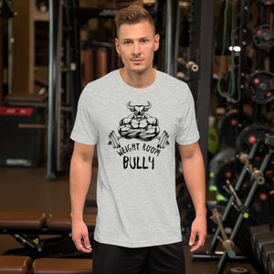 Weight Room Bully Unisex t-shirt (10 Colors)